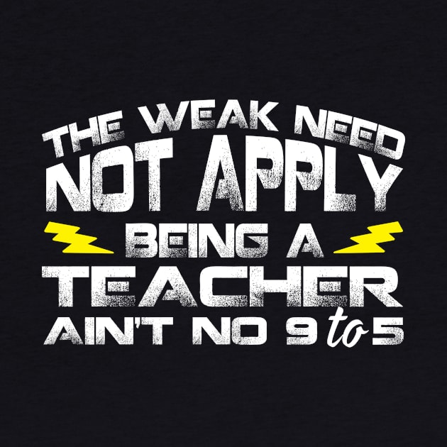 The Weak Need Not Apply Being a Teacher Aint No 9 To 5 by Podycust168